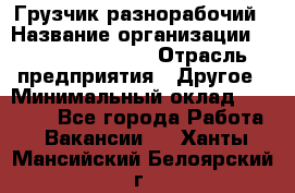 Грузчик-разнорабочий › Название организации ­ Fusion Service › Отрасль предприятия ­ Другое › Минимальный оклад ­ 25 000 - Все города Работа » Вакансии   . Ханты-Мансийский,Белоярский г.